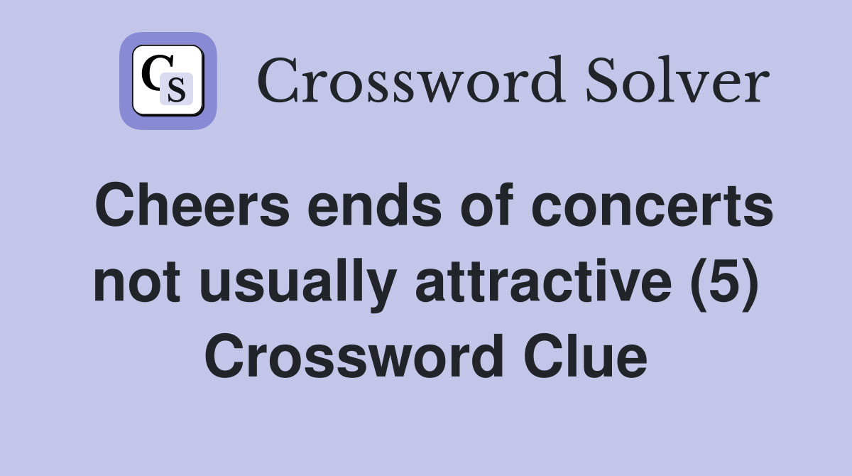 Cheers ends of concerts not usually attractive (5) Crossword Clue
