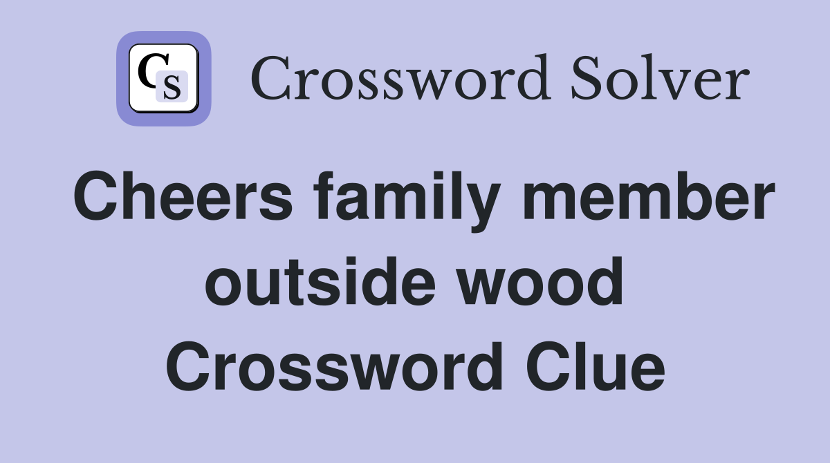 Cheers family member outside wood Crossword Clue