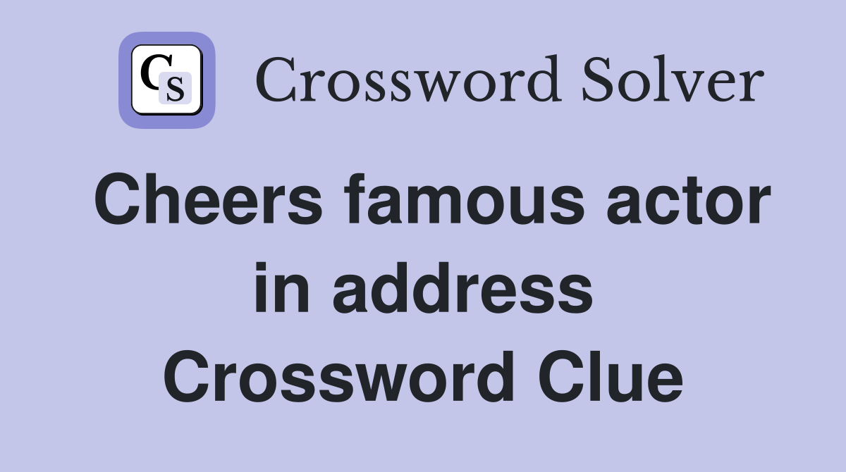 Cheers famous actor in address Crossword Clue