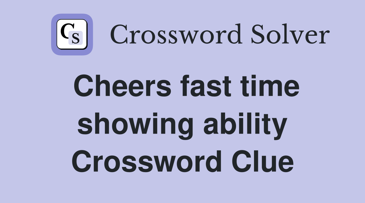 Cheers fast time showing ability Crossword Clue