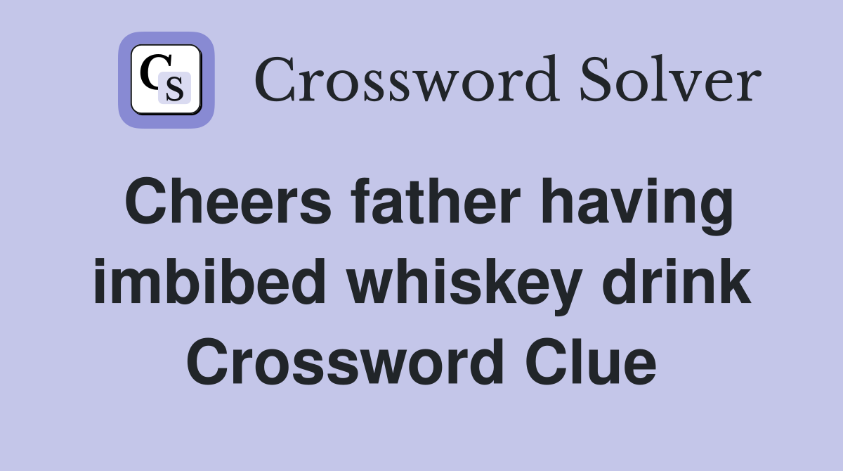 Cheers father having imbibed whiskey drink Crossword Clue