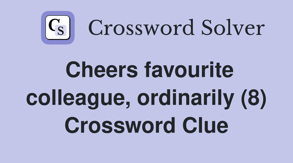 Cheers favourite colleague, ordinarily (8) Crossword Clue