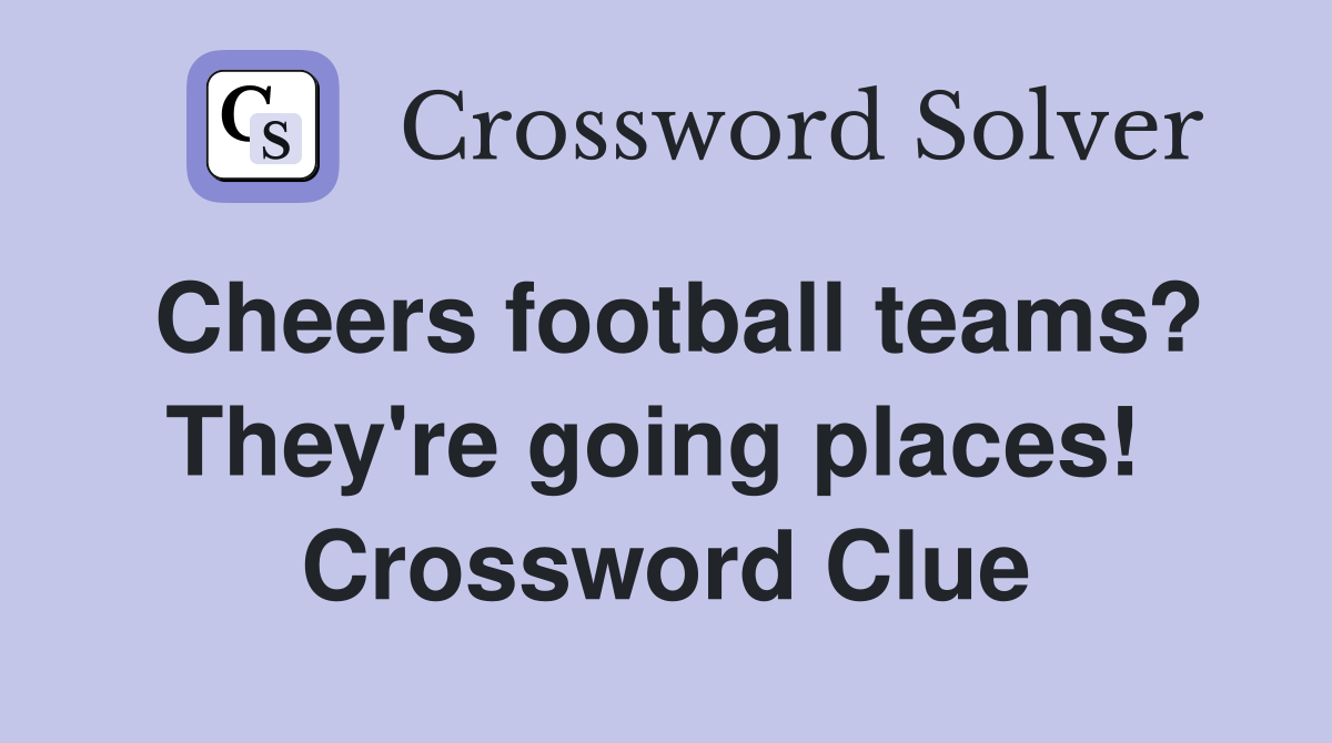 Cheers football teams? They're going places!  Crossword Clue
