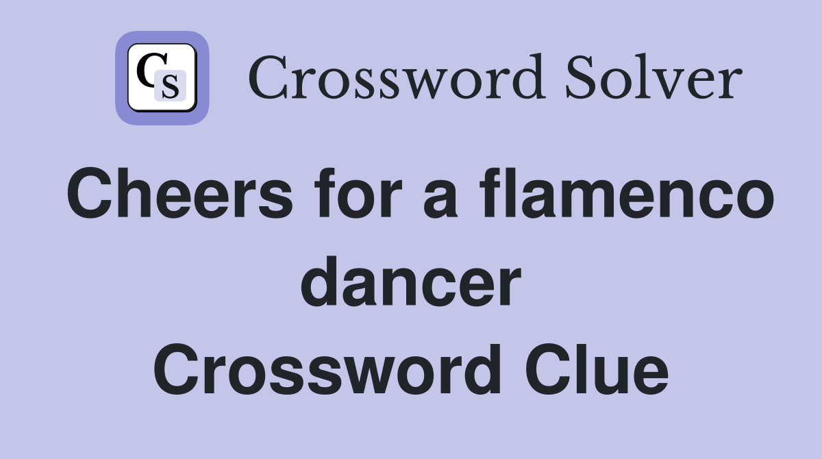 Cheers for a flamenco dancer Crossword Clue