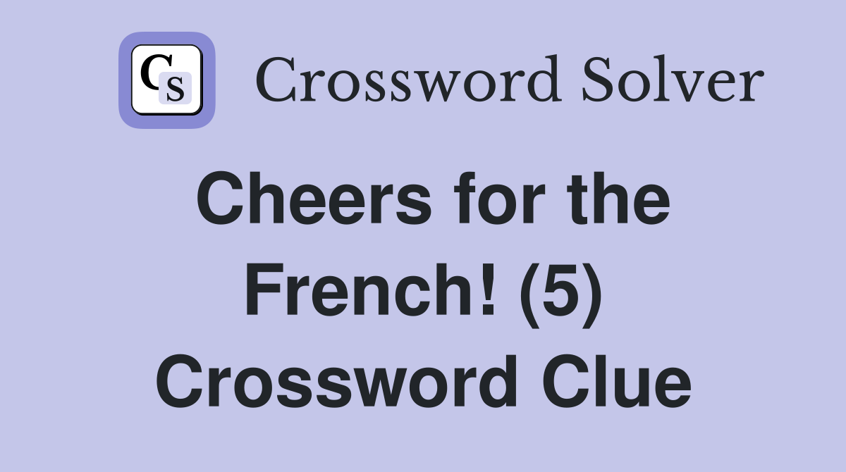 Cheers for the French! (5) Crossword Clue