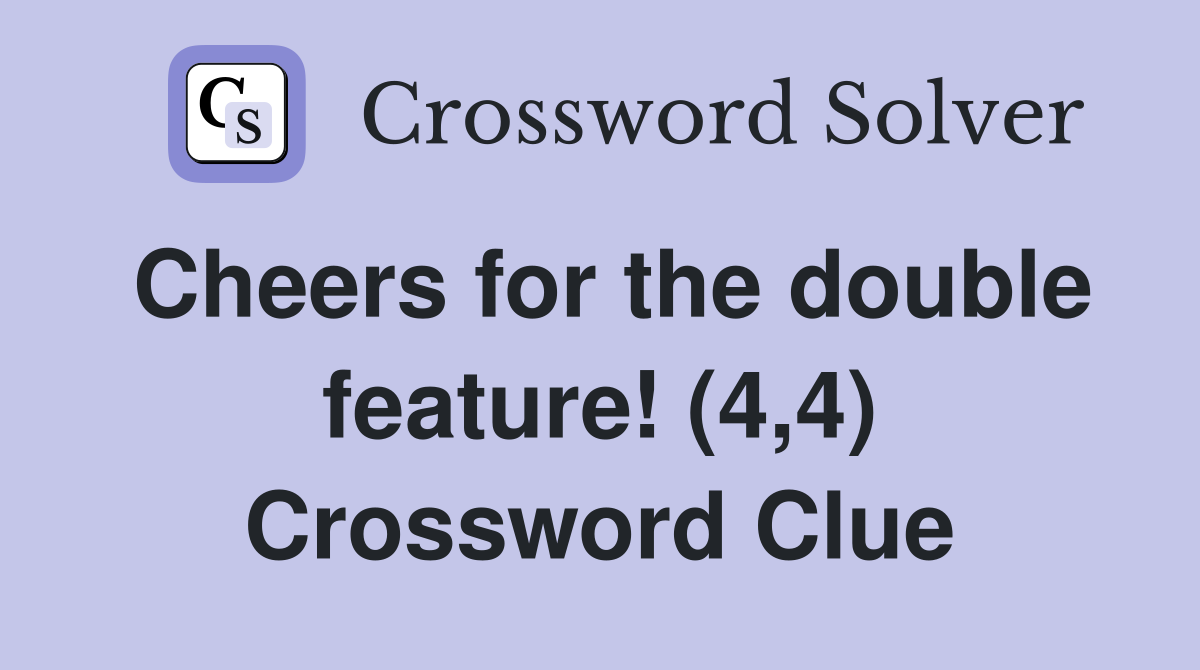 Cheers for the double feature! (4,4) Crossword Clue