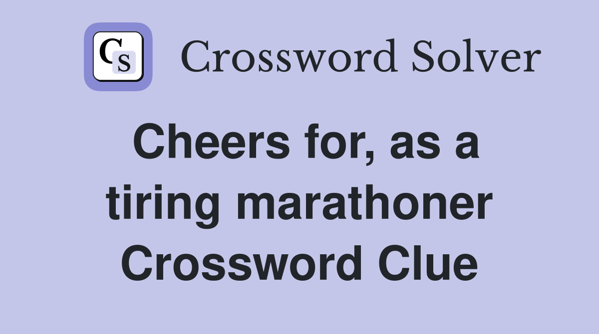 Cheers for, as a tiring marathoner Crossword Clue