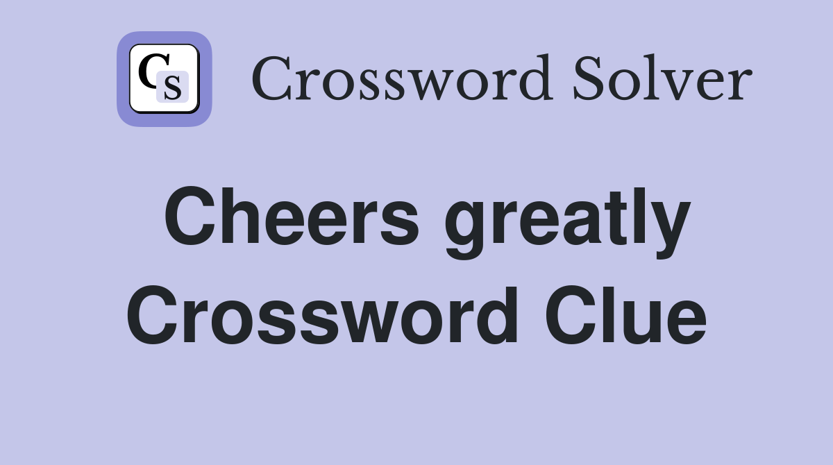 Cheers greatly Crossword Clue