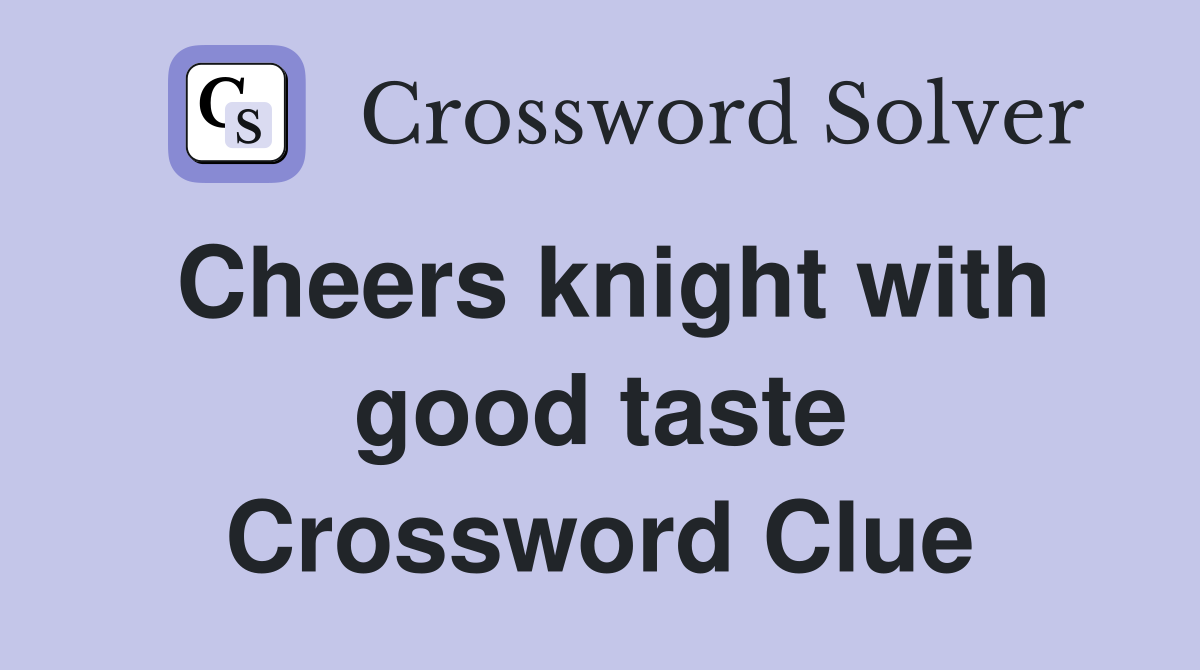 Cheers knight with good taste Crossword Clue