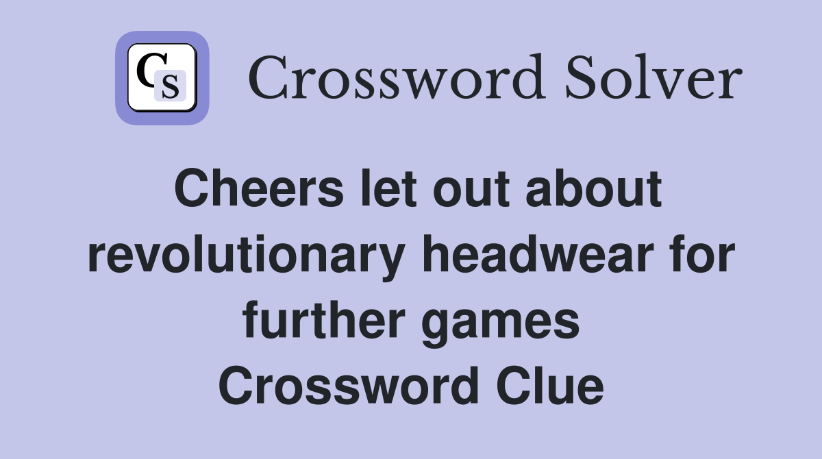 Cheers let out about revolutionary headwear for further games Crossword Clue