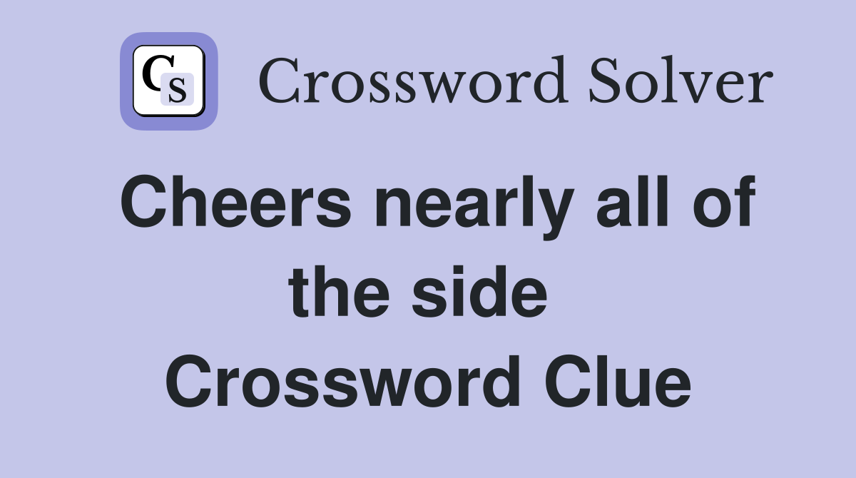 Cheers nearly all of the side  Crossword Clue