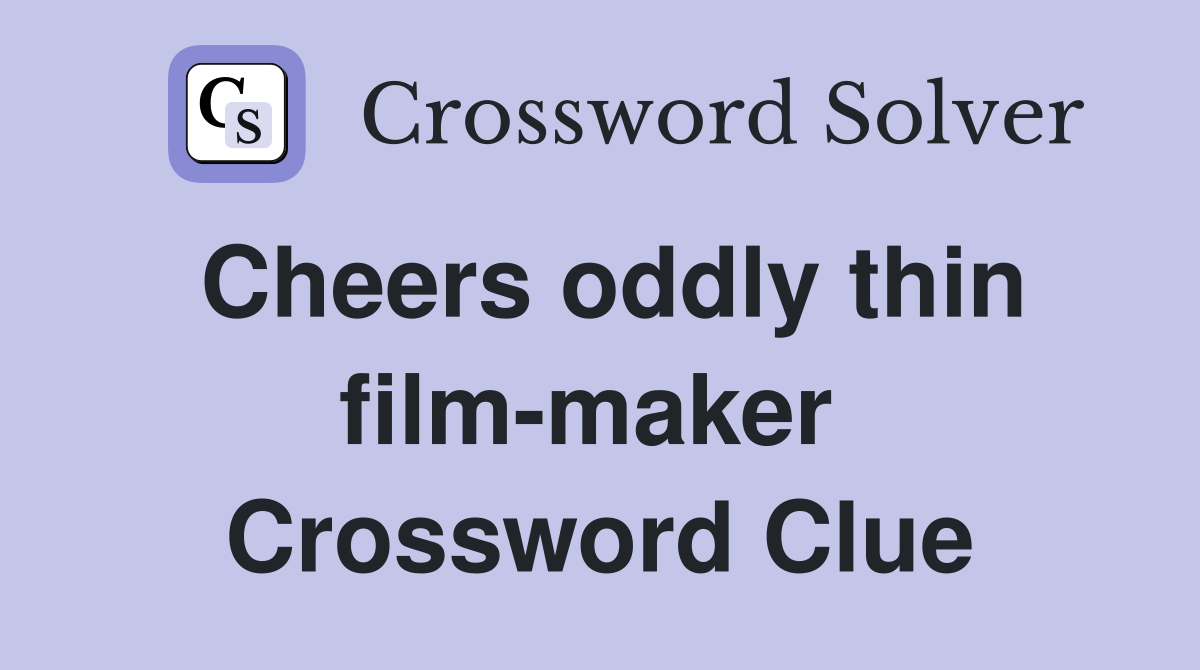 Cheers oddly thin film-maker  Crossword Clue