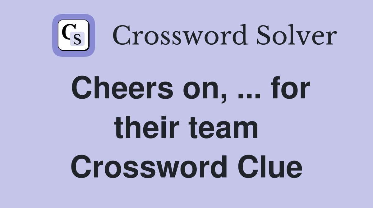 Cheers on, ... for their team Crossword Clue