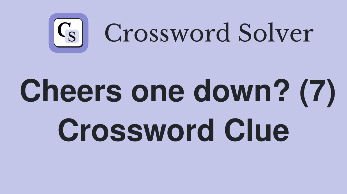 Cheers one down? (7) Crossword Clue