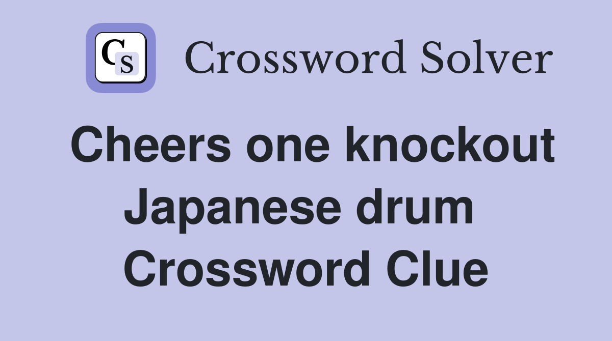 Cheers one knockout Japanese drum  Crossword Clue