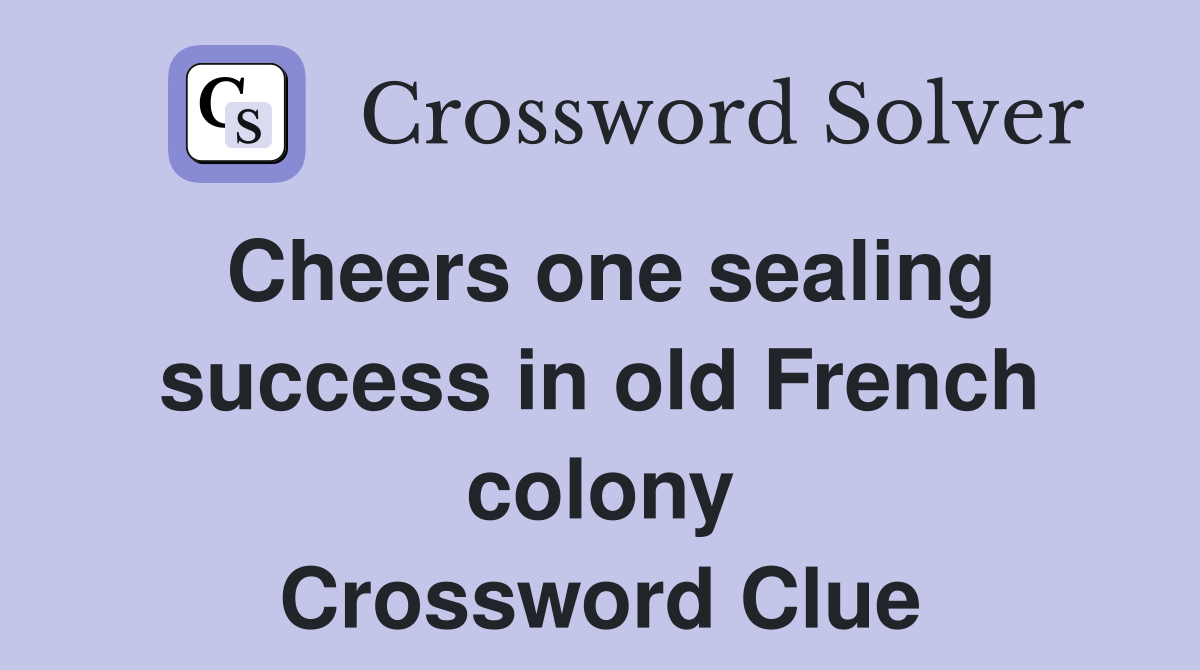 Cheers one sealing success in old French colony Crossword Clue
