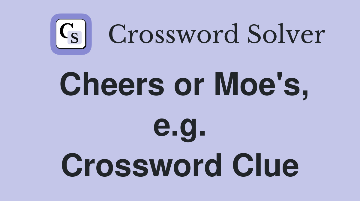 Cheers or Moe's, e.g. Crossword Clue