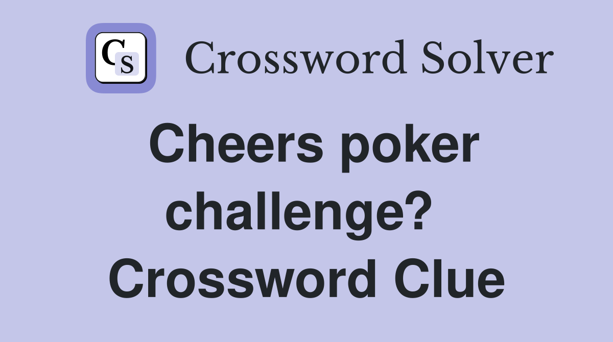 Cheers poker challenge?  Crossword Clue