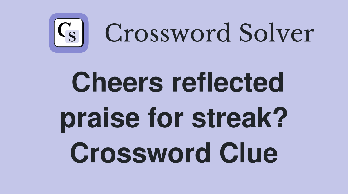 Cheers reflected praise for streak? Crossword Clue