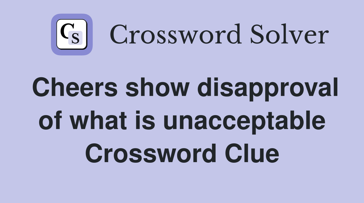 Cheers show disapproval of what is unacceptable Crossword Clue