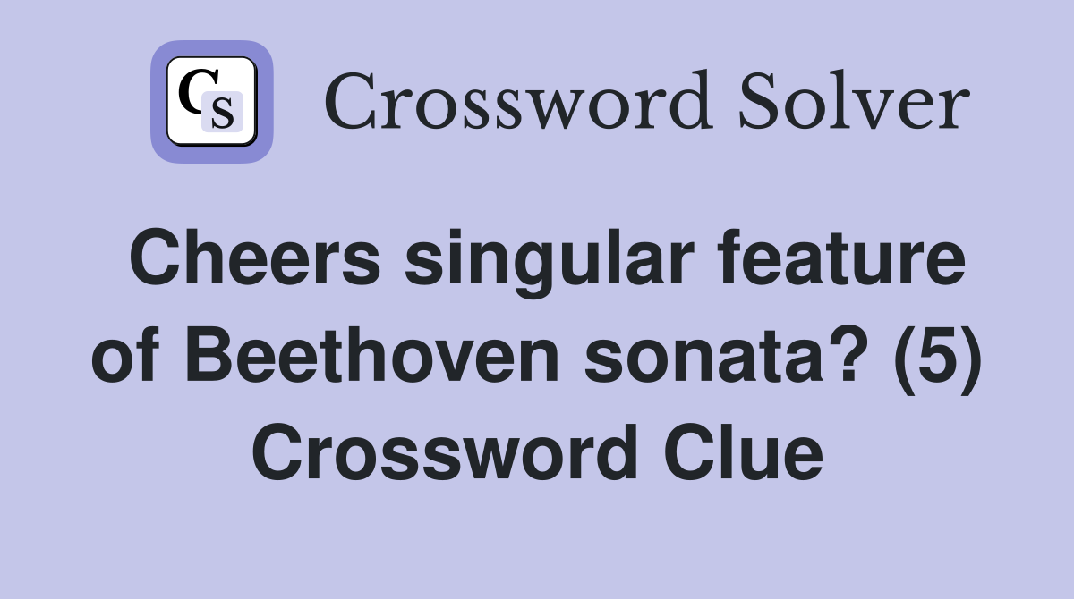 Cheers singular feature of Beethoven sonata? (5) Crossword Clue