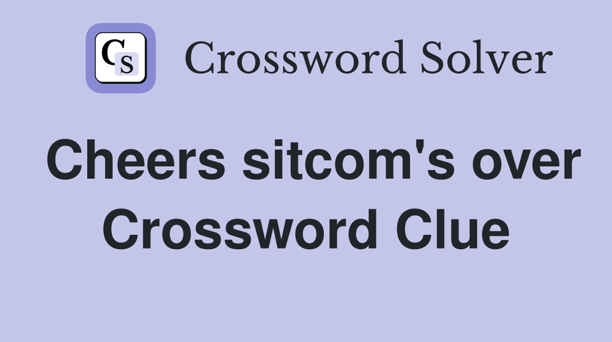 Cheers sitcom's over Crossword Clue