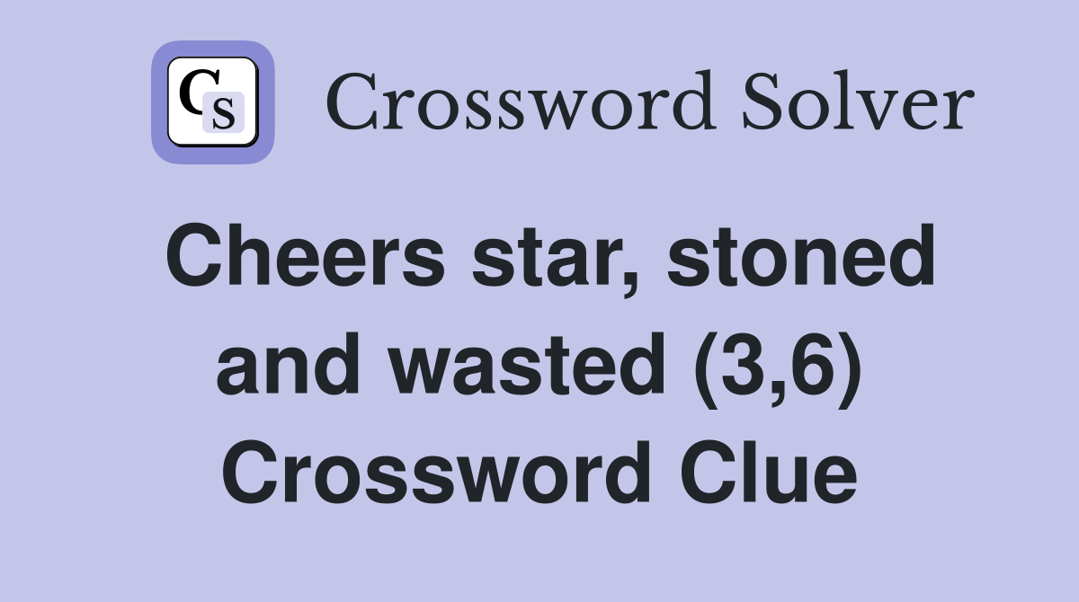 Cheers star, stoned and wasted (3,6) Crossword Clue