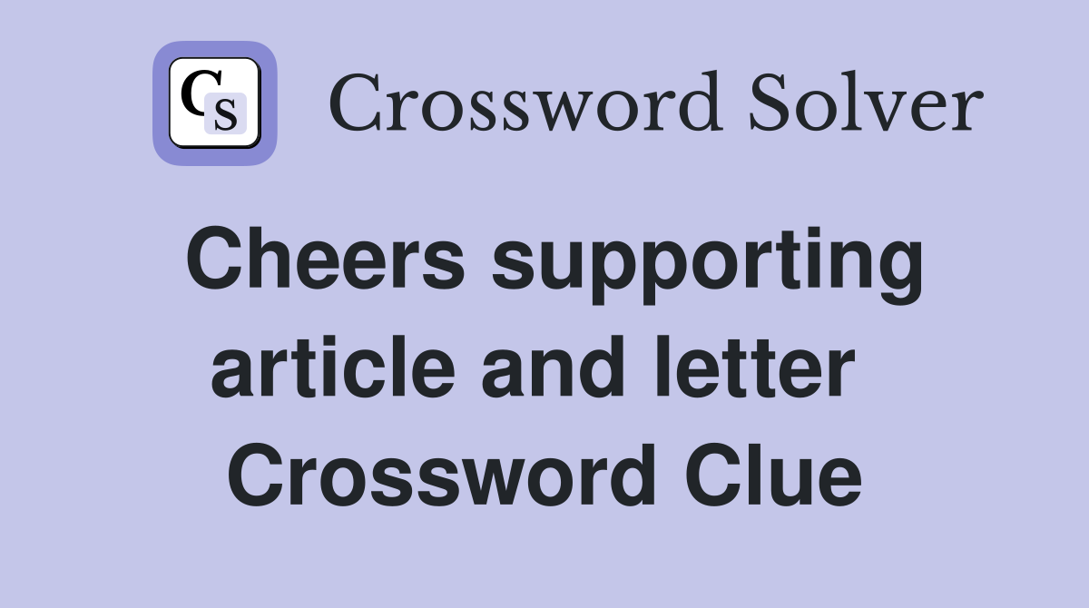 Cheers supporting article and letter  Crossword Clue