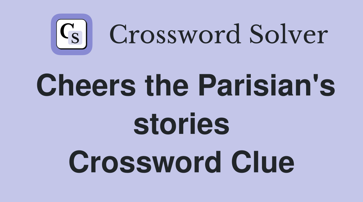 Cheers the Parisian's stories Crossword Clue