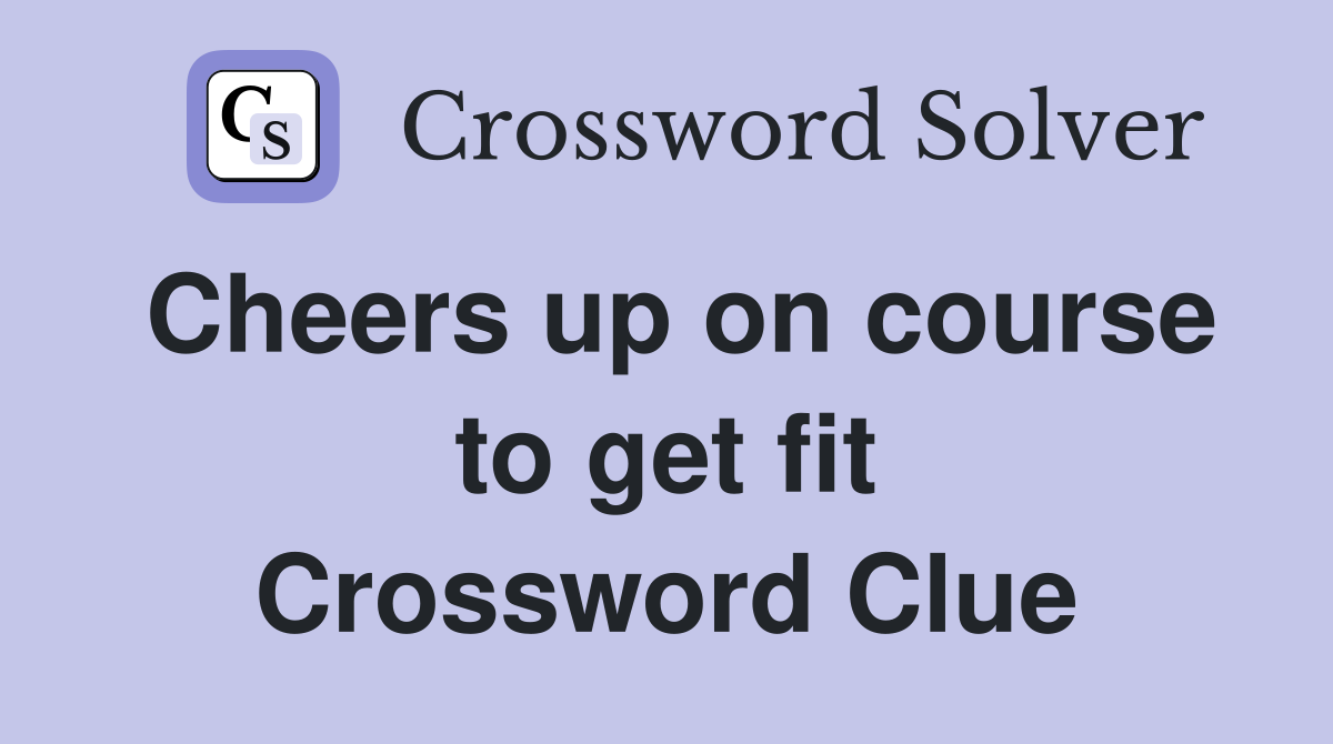 Cheers up on course to get fit Crossword Clue
