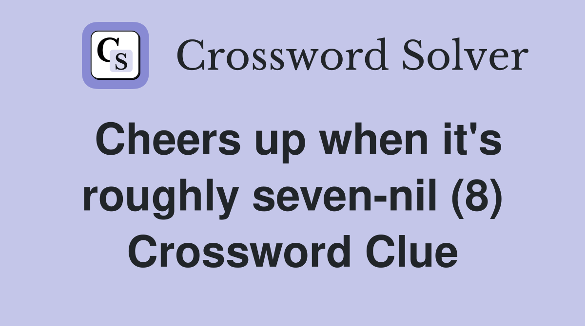 Cheers up when it's roughly seven-nil (8) Crossword Clue