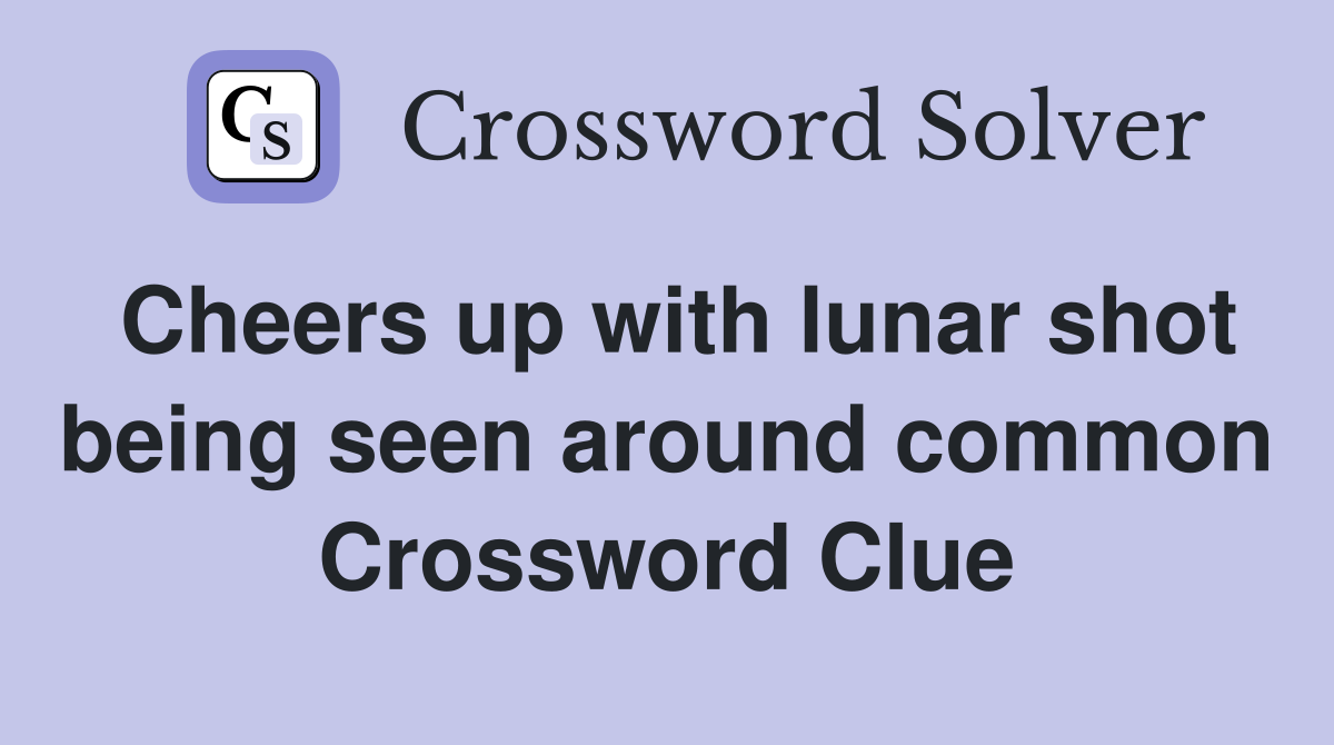 Cheers up with lunar shot being seen around common Crossword Clue