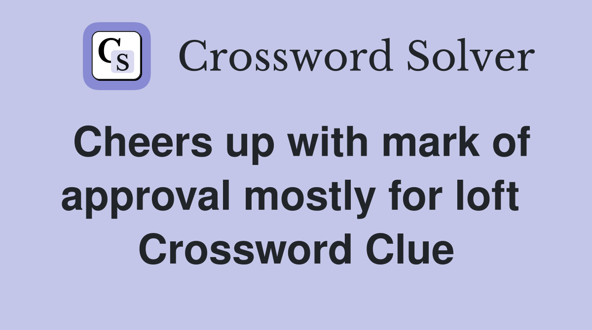 Cheers up with mark of approval mostly for loft  Crossword Clue