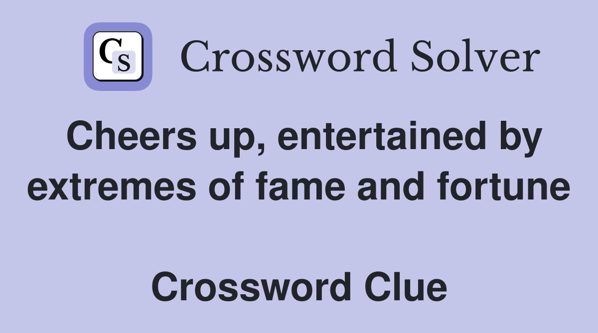 Cheers up, entertained by extremes of fame and fortune  Crossword Clue