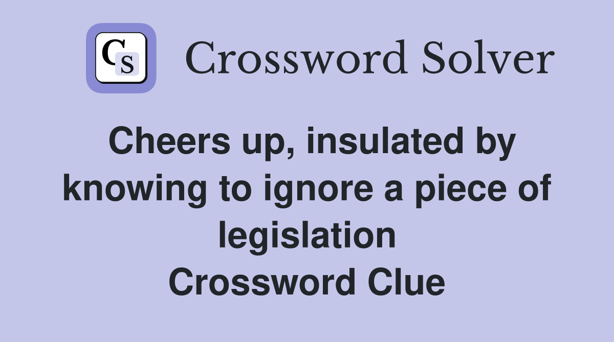 Cheers up, insulated by knowing to ignore a piece of legislation Crossword Clue