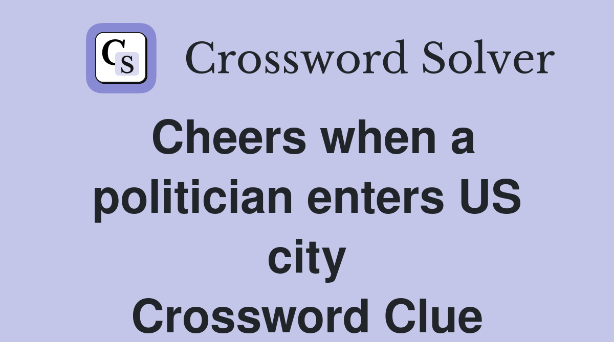 Cheers when a politician enters US city Crossword Clue