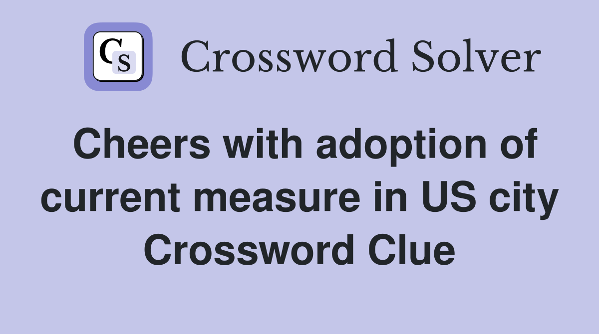 Cheers with adoption of current measure in US city Crossword Clue