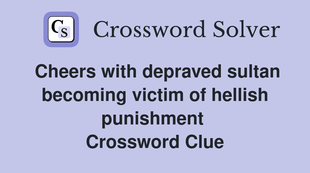 Cheers with depraved sultan becoming victim of hellish punishment  Crossword Clue