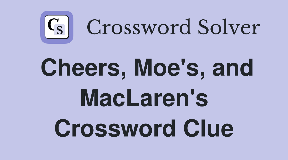 Cheers, Moe's, and MacLaren's Crossword Clue
