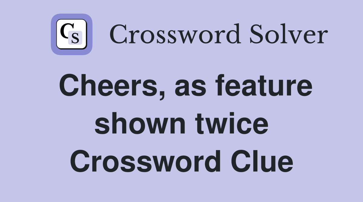 Cheers, as feature shown twice Crossword Clue