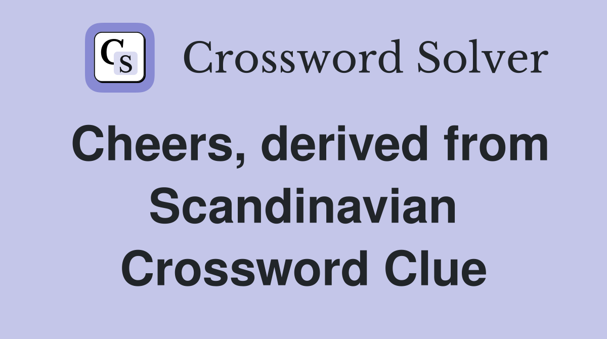 Cheers, derived from Scandinavian Crossword Clue