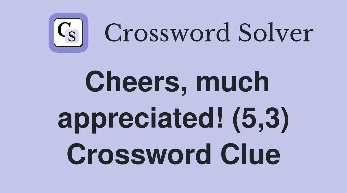 Cheers, much appreciated! (5,3) Crossword Clue
