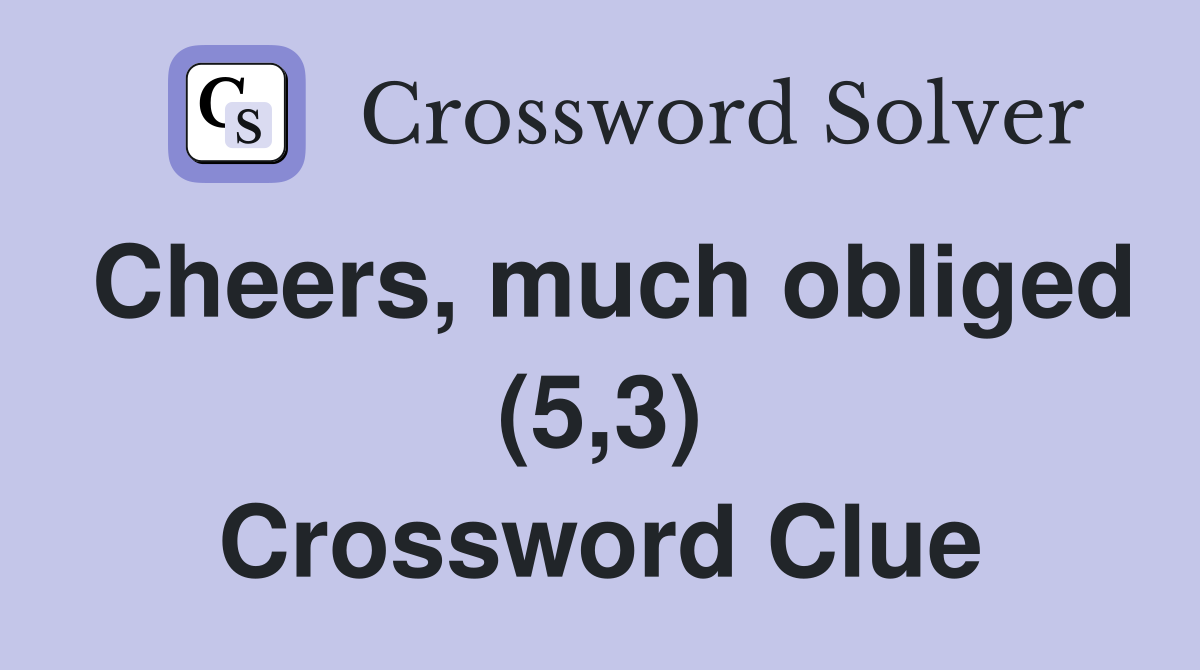 Cheers, much obliged (5,3) Crossword Clue