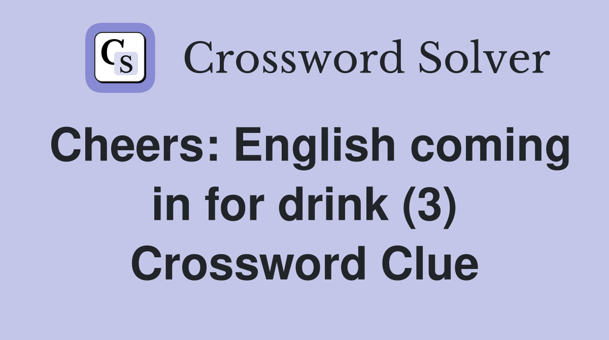 Cheers: English coming in for drink (3) Crossword Clue