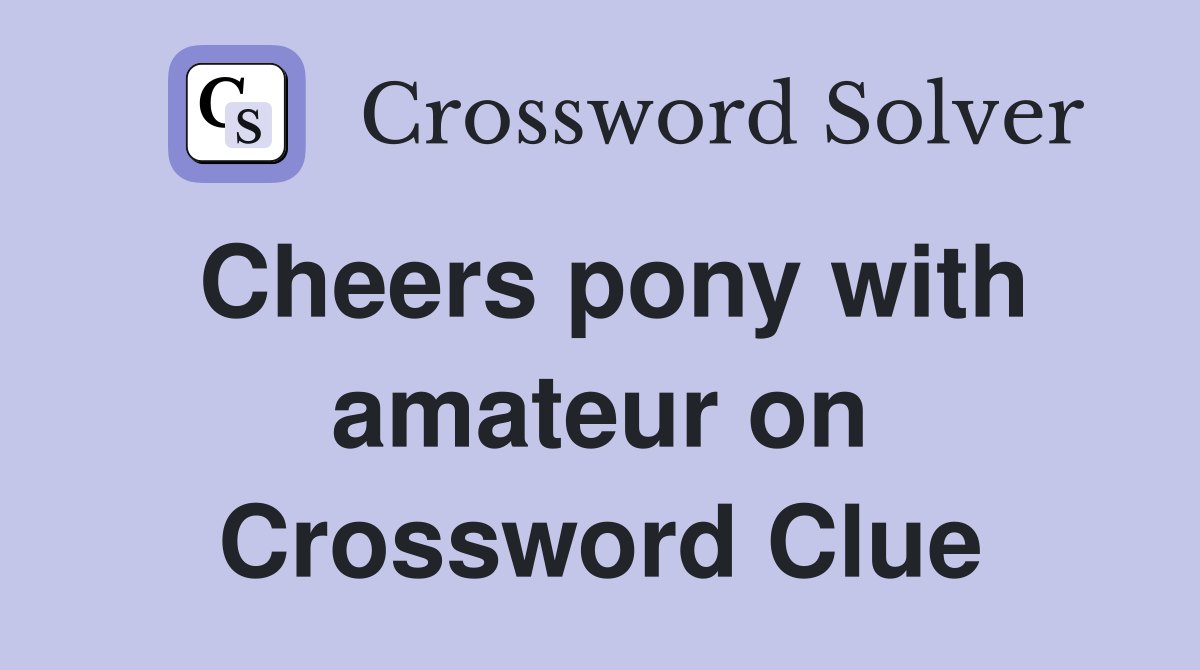 Cheers pony with amateur on Crossword Clue