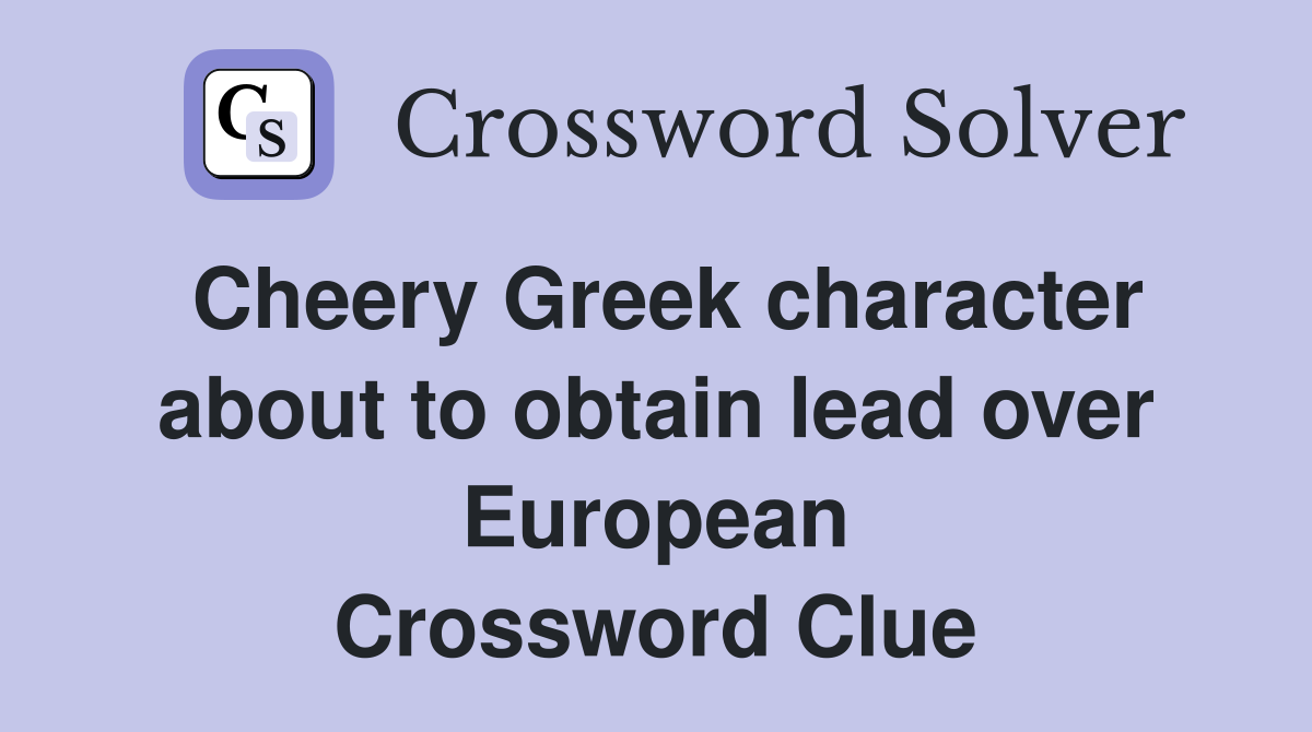 Cheery Greek character about to obtain lead over European Crossword Clue