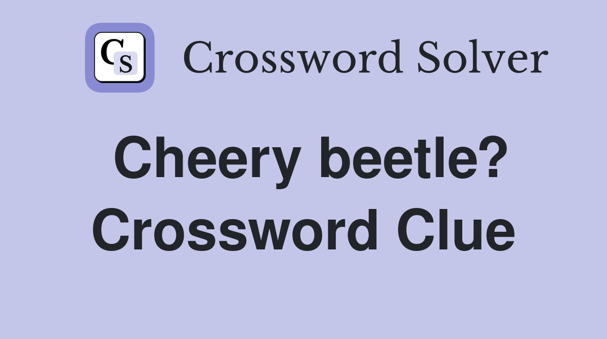 Cheery beetle? Crossword Clue