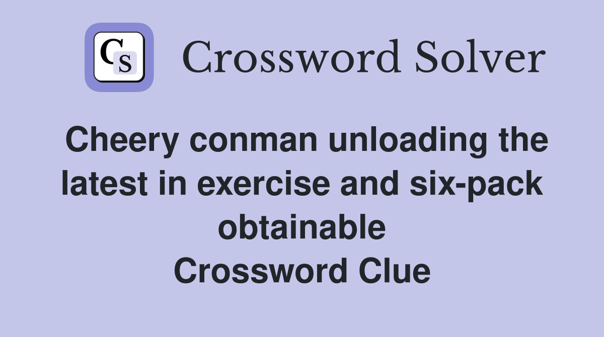 Cheery conman unloading the latest in exercise and six-pack obtainable Crossword Clue