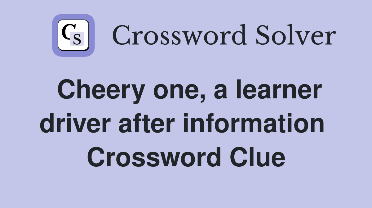 Cheery one, a learner driver after information  Crossword Clue