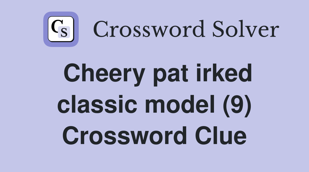 Cheery pat irked classic model (9) Crossword Clue